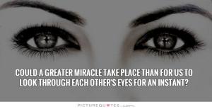 could-a-greater-miracle-take-place-than-for-us-to-look-through-each-others-eyes-for-an-instant-quote-1